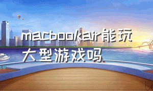 macbookair能玩大型游戏吗