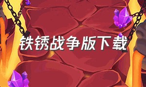 铁锈战争版下载（铁锈战争破解版下载安装）