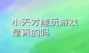 小天才能玩游戏是真的吗