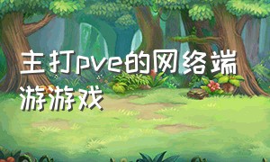 主打pve的网络端游游戏