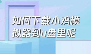 如何下载小鸡模拟器到u盘里呢