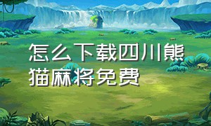 怎么下载四川熊猫麻将免费