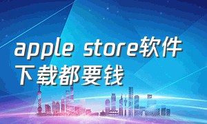 apple store软件下载都要钱