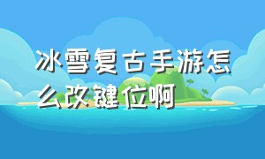 冰雪复古手游怎么改键位啊