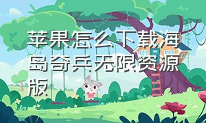 苹果怎么下载海岛奇兵无限资源版