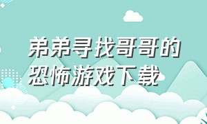 弟弟寻找哥哥的恐怖游戏下载