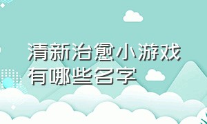 清新治愈小游戏有哪些名字