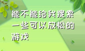 能不能给我搜索一些可以放松的游戏