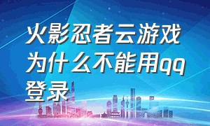 火影忍者云游戏为什么不能用qq登录