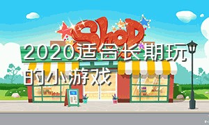 2020适合长期玩的小游戏