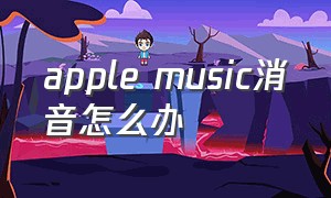apple music消音怎么办