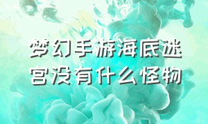 梦幻手游海底迷宫没有什么怪物