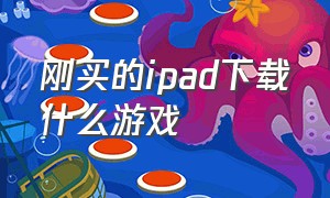 刚买的ipad下载什么游戏