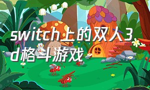 switch上的双人3d格斗游戏（Switch双人格斗游戏）