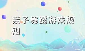 亲子舞蹈游戏规则