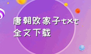 唐朝败家子txt全文下载（小说唐朝败家子）