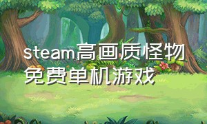 steam高画质怪物免费单机游戏（steam单机打怪爆装备免费游戏）