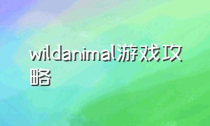 wildanimal游戏攻略