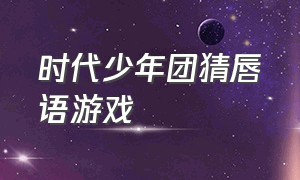 时代少年团猜唇语游戏（时代少年团猜口头禅游戏完整版）