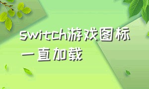 switch游戏图标一直加载