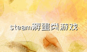 steam孵蛋类游戏（steam游戏开局孵化蛋）