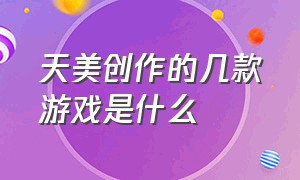 天美创作的几款游戏是什么