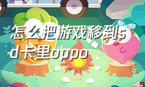 怎么把游戏移到sd卡里oppo