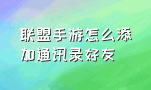 联盟手游怎么添加通讯录好友