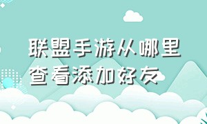 联盟手游从哪里查看添加好友