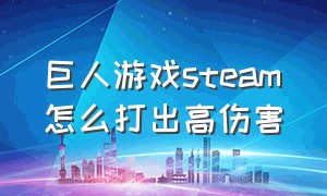 巨人游戏steam怎么打出高伤害