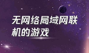 无网络局域网联机的游戏