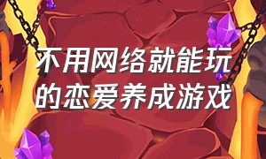 不用网络就能玩的恋爱养成游戏