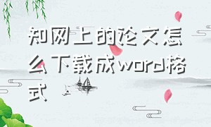 知网上的论文怎么下载成word格式