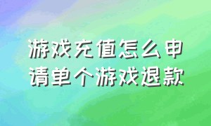 游戏充值怎么申请单个游戏退款