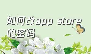 如何改app store的密码