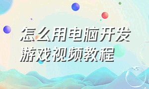 怎么用电脑开发游戏视频教程