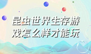 昆虫世界生存游戏怎么样才能玩