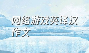 网络游戏英译汉作文（网络游戏 英文作文）