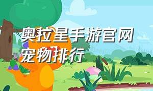 奥拉星手游官网宠物排行