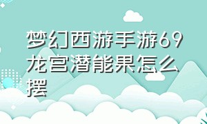 梦幻西游手游69龙宫潜能果怎么摆