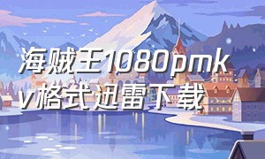 海贼王1080pmkv格式迅雷下载