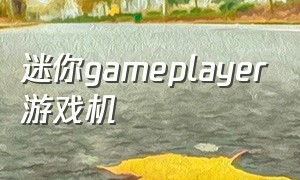 迷你gameplayer游戏机（迷你版游戏机）