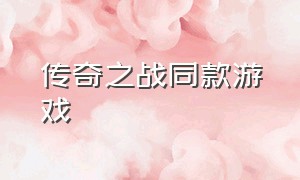 传奇之战同款游戏