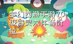 梦幻西游手游70级器灵六件套价位