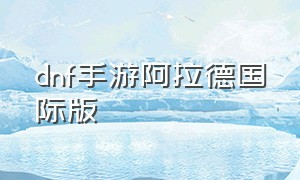 dnf手游阿拉德国际版