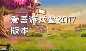 爱吾游戏盒2017版本（爱吾游戏盒官方网站入口）