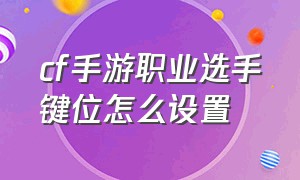 cf手游职业选手键位怎么设置