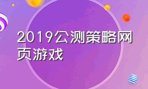 2019公测策略网页游戏