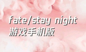 fate/stay night游戏手机版