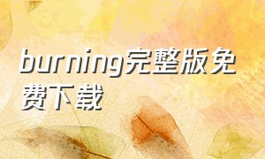 burning完整版免费下载（burning铃声31秒下载）